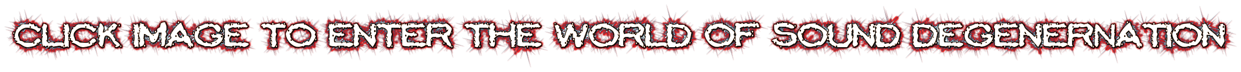 CLICK IMAGE TO ENTER THE WORLD OF SOUND DEGENERnATION